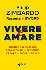 Vivere e amare. Guarire dal passato, abbracciare il presente, creare il futuro ideale