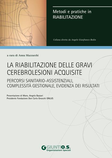 La riabilitazione delle gravi cerebrolesioni acquisite. Percorsi sanitario-assistenziali, complessità gestionale, evidenza dei risultati - Anna Mazzucchi - ebook