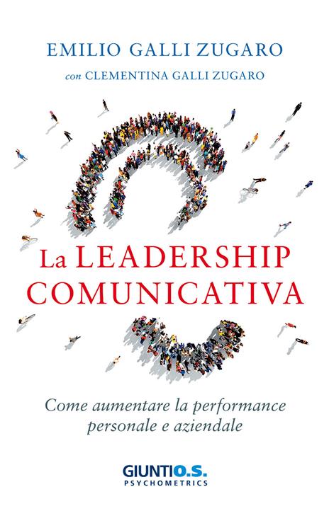 La leadership comunicativa. Come aumentare la performance personale e aziendale - Emilio Galli Zugaro,Clementina Galli Zugaro - copertina