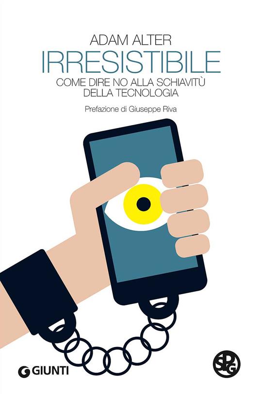 Irresistibile. Come dire no alla schiavitù della tecnologia - Adam Alter - copertina