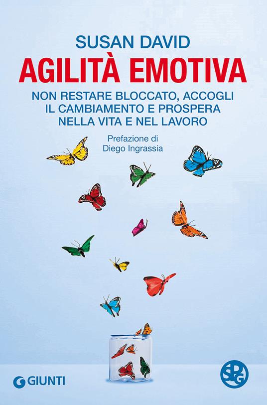 Agilità emotiva. Non restare bloccato, accogli il cambiamento e prospera  nella vita e nel lavoro - Susan David - Libro - Giunti Editore - Saggi.  Psicologia