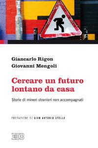 Cercare un futuro lontano da casa. Storie di minori stranieri non accompagnati - Giancarlo Rigon,Giovanni Mengoli - copertina