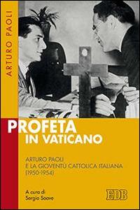 Profeta in Vaticano. Arturo Paoli e la Gioventù cattolica italiana (1950-1954) - Arturo Paoli - copertina