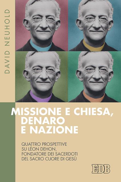 Missione e Chiesa, denaro e nazione. Quattro prospettive su Léon Dehon, fondatore dei Sacerdoti del Sacro Cuore di Gesù - David Neuhold - copertina