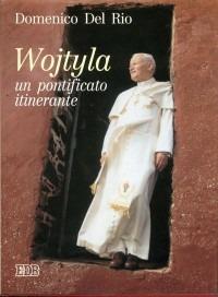 Wojtyla: un pontificato itinerante. Quindici anni in missione per il mondo - Domenico Del Rio - copertina