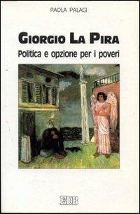 Giorgio La Pira. Politica e opzione per i poveri - Paola Palagi - copertina