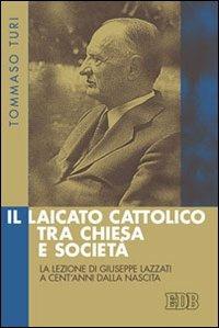 Il laicato cattolico tra Chiesa e società. La lezione di Giuseppe Lazzati a cent'anni dalla nascita - Tommaso Turi - copertina