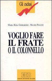 Voglio fare il frate o il colonnello. Un'esperienza di formazione professionale per giovani handicappati - M. Rosa Gherardini,Mauro Polloni - copertina