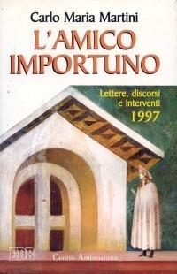 L' amico importuno. Lettere, discorsi e interventi 1997 - Carlo Maria Martini - copertina