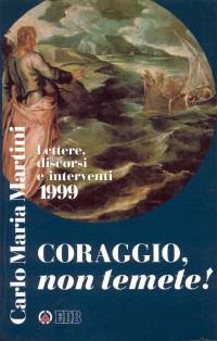 Coraggio, non temete! Lettere, discorsi e interventi 1999 - Carlo Maria Martini - copertina