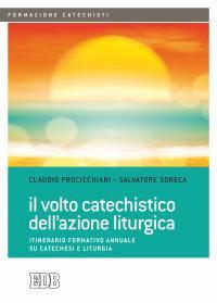 Il volto catechistico dell'azione liturgica. Itinerario formativo annuale su catechesi e liturgia - Claudio Procicchiani,Salvatore Soreca - copertina