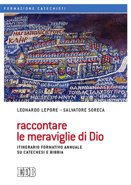 Raccontare le meraviglie di Dio. Itinerario formativo annuale su catechesi e Bibbia - Leonardo Lepore,Salvatore Soreca - copertina