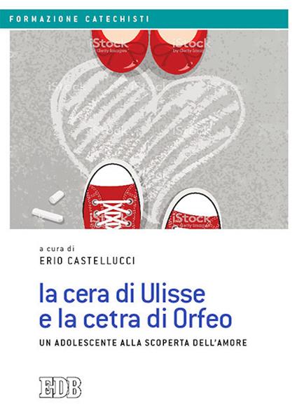 La cera di Ulisse e la cetra di Orfeo. Un adolescente alla scoperta dell'amore - Castellucci - copertina