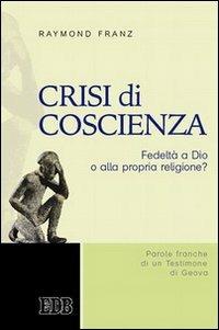 Crisi di coscienza. Fedeltà a Dio o alla propria religione? - Raymond V. Franz - copertina