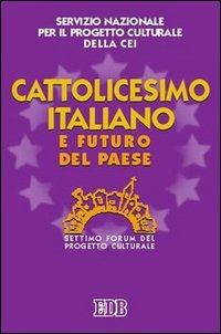 Cattolicesimo italiano e futuro del paese. Settimo Forum del progetto culturale - copertina