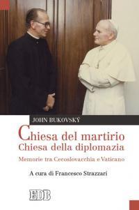 Chiesa del martirio, chiesa della diplomazia. Memorie tra Cecoslovacchia e Vaticano - John Bukovsky - copertina