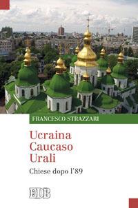 Ucraina Caucaso Urali. Chiese dopo l'89 - Francesco Strazzari - copertina