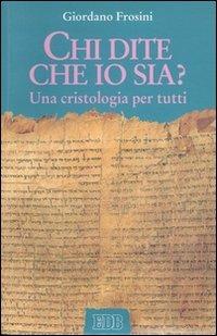 Chi dite che io sia? Una cristologia per tutti - Giordano Frosini - copertina