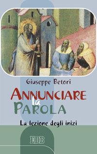 Annunciare la Parola. La lezione degli inizi - Giuseppe Betori - copertina