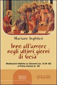 Inno all'amore negli ultimi giorni di Gesù. Meditazioni bibliche su Giovanni (cc.13.18-20) e Prima Corinzi (c.13) Con CD Audio formato MP3 - Mariano Inghilesi - copertina