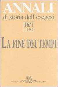 Annali di storia dell'esegesi. La fine dei tempi. «L'escatologia giudaica e cristiana antica» (Sacrofano, 15-17 ottobre 1998). Vol. 16/1: 1999 - copertina