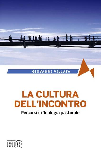 La cultura dell'incontro. Percorsi di teologia pastorale - Giovanni Villata - copertina