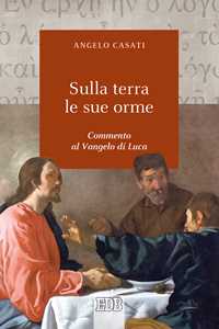 Sulla terra le sue orme. Commento al Vangelo di Luca