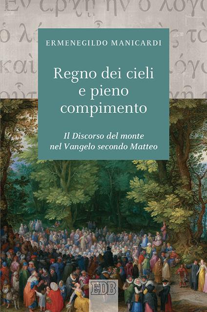 Il regno dei cieli e pieno compimento. Il discorso del monte nel Vangelo secondo Matteo - Ermenegildo Manicardi - copertina