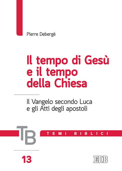 Temi biblici. Vol. 13: tempo di Gesù e il tempo della Chiesa. Il Vangelo secondo Luca e gli Atti degli apostoli, Il. - Pierre Debergé - copertina