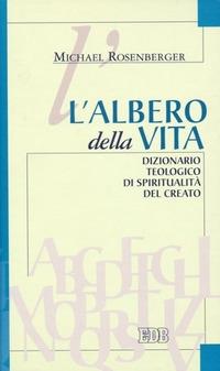 L' albero della vita. Dizionario teologico di spiritualità del creato - Michael Rosenberger - copertina