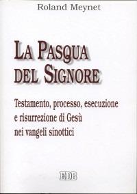 La Pasqua del Signore. Testamento, processo, esecuzione e risurrezione di Gesù nei vangeli sinottici - Roland Meynet - copertina