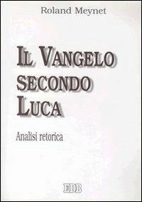 Il Vangelo secondo Luca. Analisi retorica - Roland Meynet - copertina