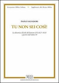 Tu non sei così! La dinamica di fede del lamento di Is 63,7-64,11 a partire dal salmo 44 - Paolo Salvadori - copertina