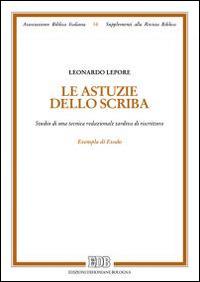 Le astuzie dello scriba. Studio di una tecnica redazionale tardiva di riscrittura. Exempla di Exodo - Leonardo Lepore - copertina