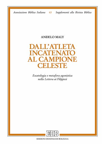 Dall'atleta incatenato al campione celeste. Escatologia e metafora agonistica nella Lettera ai Filippesi - Andelo Maly - copertina