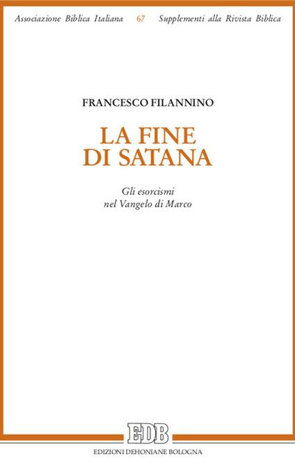 La fine di Satana. Gli esorcismi nel Vangelo di Marco - Francesco Filannino - copertina