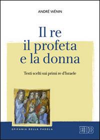 Il re, il profeta e la donna. Testi scelti sui primi re d'Israele - André Wénin - copertina