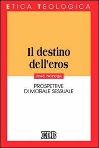 Il destino dell'eros. Prospettive di morale sessuale - José Noriega - copertina