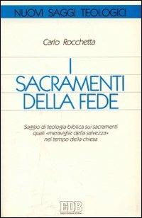 I sacramenti della fede. Saggio di teologia biblica sui sacramenti quali "meraviglie della salvezza" nel tempo della chiesa -  Carlo Rocchetta - copertina