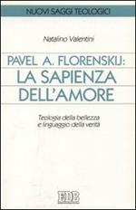 Pavel A. Florenskij: la sapienza dell'amore. Teologia della bellezza e linguaggio della verità