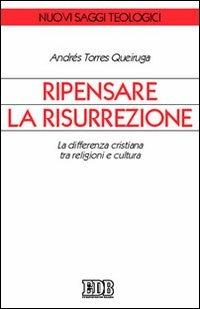 Ripensare la risurrezione. La differenza cristiana tra religioni e cultura - Andrés Torres Queiruga - copertina