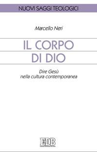 Il corpo di Dio. Dire Gesù nella cultura contemporanea - Marcello Neri - copertina