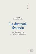 La diversità feconda. Un dialogo etico tra religioni nella città