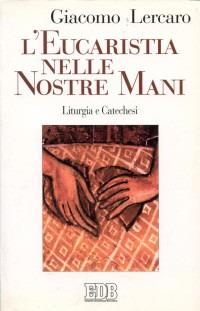 L' eucaristia nelle nostre mani. Liturgia e catechesi - Giacomo Lercaro - copertina