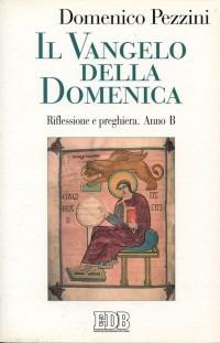 Il Vangelo della domenica. Riflessione e preghiera. Anno B - Domenico Pezzini - copertina