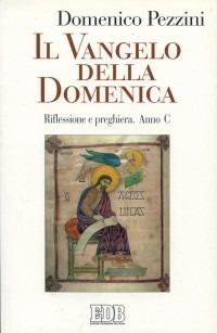 Il Vangelo della domenica. Riflessione e preghiera. Anno C - Domenico Pezzini - copertina