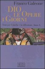 Dio, le opere, i giorni. Temi per l'omelia e la riflessione. Anno A