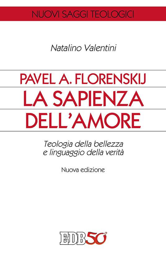 Pavel A. Florenskij: la sapienza dell'amore. Teologia della bellezza e linguaggio della verità. Nuova ediz. - Natalino Valentini - copertina