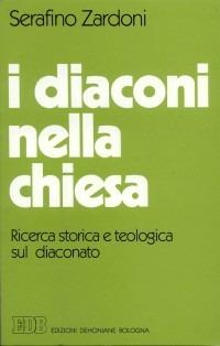 I diaconi nella Chiesa. Ricerca storica e teologica sul diaconato - Serafino Zardoni - copertina