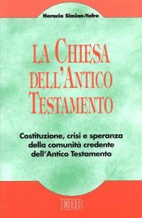 La chiesa dell'Antico Testamento. Costituzione, crisi e speranza della comunità credente dell'Antico Testamento - Horacio Simian Yofre - copertina